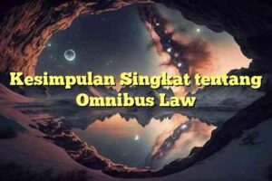 Kesimpulan Singkat tentang Omnibus Law